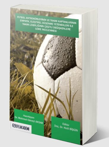 Futbol Antrenörlerinin ve Takım Kaptanlarının Empatik, Eleştirel Düşünme Yetenekleri İle Takım Liderliğinin Çeşitli Değişkenlere Göre İncelenmesi
