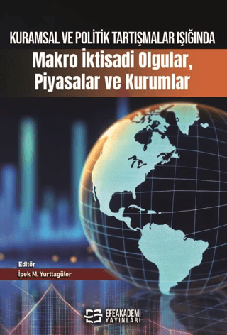 Kuramsal ve Politik Tartışmalar Işığında Makro İktisadi Olgular, Piyasalar ve Kurumlar