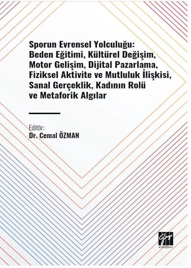 Sporun Evrensel Yolculuğu: Beden Eğitimi, Kültürel Değişim, Motor Gelişim, Dijital Pazarlama, Fiziksel Aktivite ve Mutluluk İlişkisi, Sanal Gerçeklik, Kadının Rolü ve Metaforik Algılar