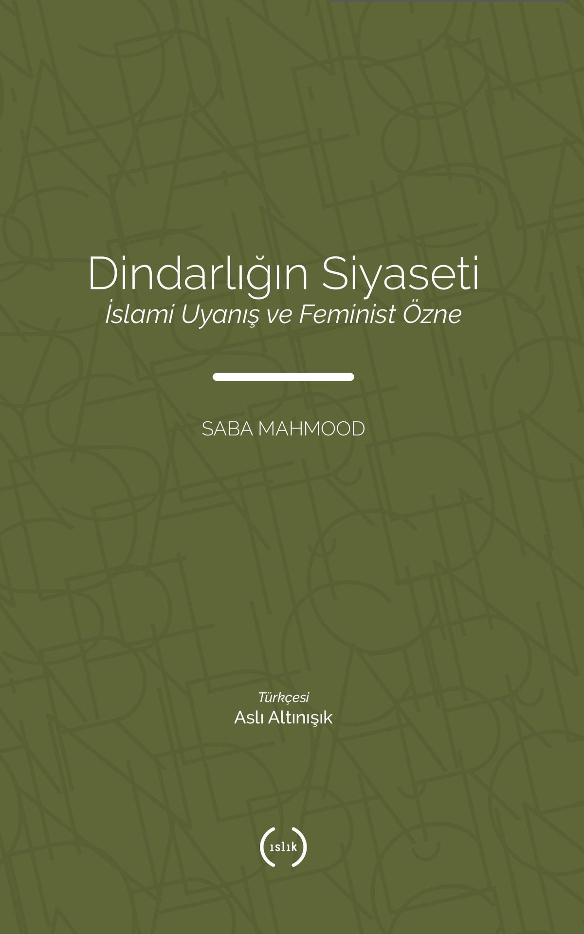 Dindarlığın Siyaseti İslami Uyanış ve Feminist Özne