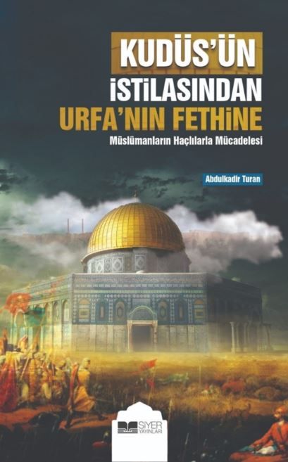 Kudüs’ün İstilasından Urfa’nın Fethine Müslümanların Haçlılarla Mücadelesi