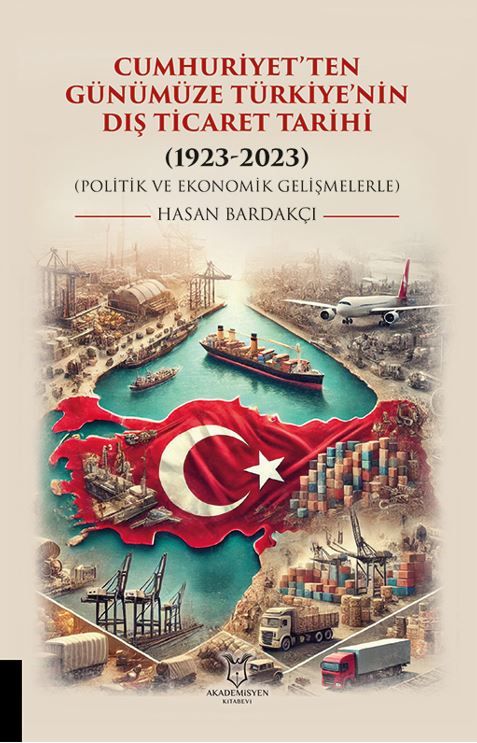 Cumhuriyet’ten Günümüze Türkiye’nin Dış Ticaret Tarihi (1923-2023) (Politik ve Ekonomik Gelişmelerle