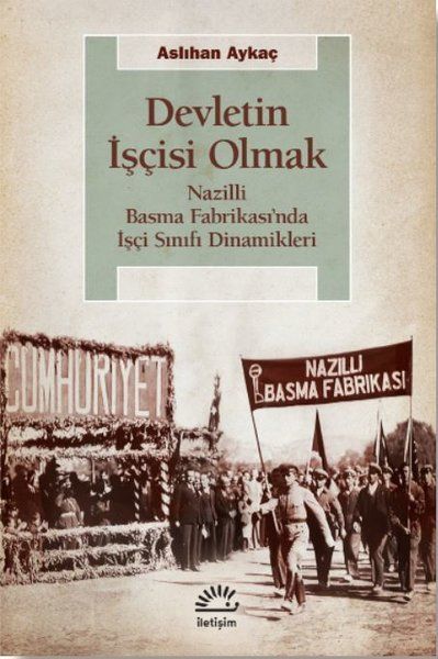 Devletin İşçisi Olmak: Nazilli Basma Fabrikası’nda İşçi Sınıfı Dinamikleri
