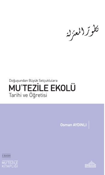 Doğuşundan Büyük Selçuklulara Mu'tezile Ekolü Tarihi ve Öğretisi