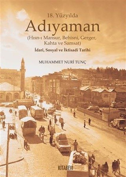 18. Yüzyılda Adıyaman (Hısn-ı Mansur Behisni Gerger Kahta ve Samsat) İdari Sosyal ve İktisadi Tarihi