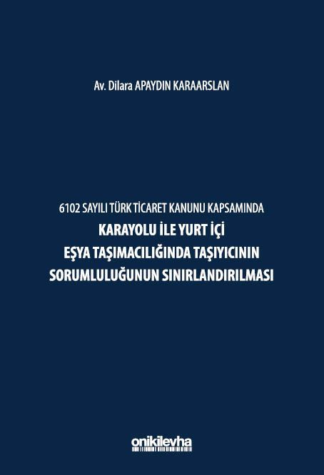 6102 Sayılı Türk Ticaret Kanunu Kapsamında Karayolu ile Yurt İçi Eşya Taşımacılığında Taşıyıcının Sorumluluğunun Sınırlandırılması
