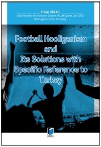 Football Hooliganism and Its Solutions with Specific Refernce to Turkey