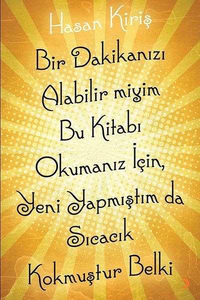 Bir Dakikanızı Alabilir miyim Bu Kitabı Okumanız İçin, Yeni Yapmıştım da Sıcacık Kokmuştur Belki