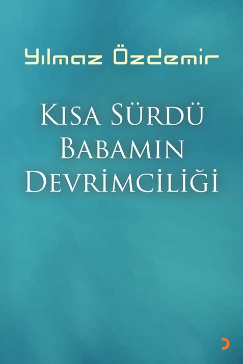 Kısa Sürdü Babamın Devrimciliği