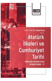 Atatürk İlkeleri ve Cumhuriyet Tarihi Alanında Uluslararası Araştırmalar - II