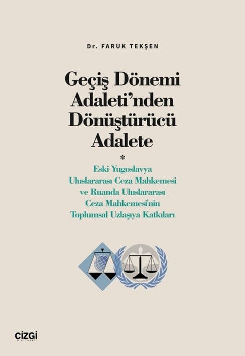 Geçiş Dönemi Adaleti’nden Dönüştürücü Adalete (Eski Yugoslavya Uluslararası Ceza Mahkemesi ve Ruanda Uluslararası Ceza Mahkemesi'nin Toplumsal Uzlaşıya Katkıları)