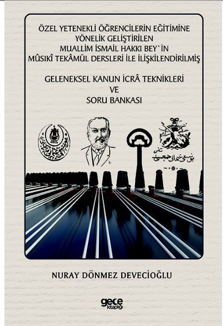 Özel Yetenekli Öğrencilerin Eğitimine Yönelik Geliştirilen Muallim İsmail Hakkı Bey'in Musıki Tekamül Dersleri ile İlişkilendirilmiş Geleneksel Kanun İcra Teknikleri ve Soru Bankası