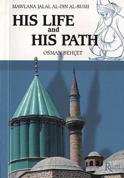 Mawlana Jalal Al-Din Al-Rumi His Life and His Path