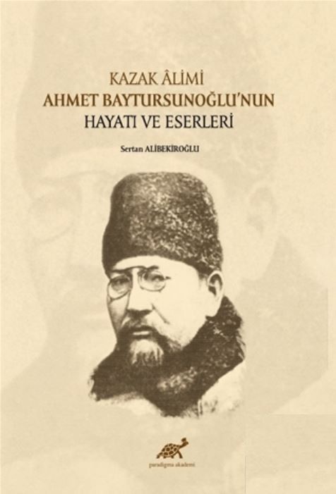Kazak Alimi Ahmet Baytursunoğlu’nun Hayatı ve Eserleri