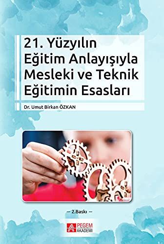 21. Yüzyılın Eğitim Anlayışıyla Mesleki ve Teknik Eğitimin Esasları