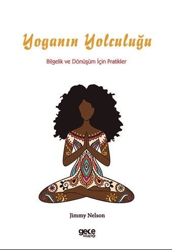 Yoganın Yolculuğu: Bilgelik ve Dönüşüm İçin Pratikler