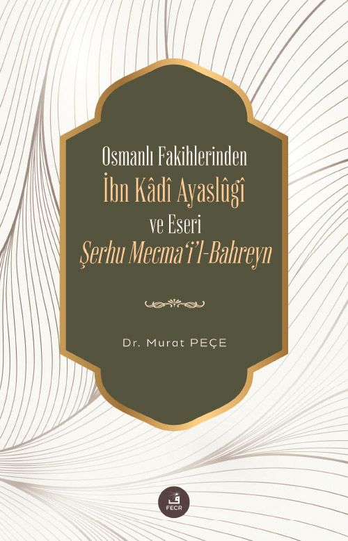 Osmanlı Fakihlerinden İbn Kadi Ayaslugi ve Eseri Şerhu Mecma'i'l-Bahreyn