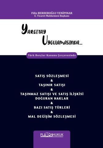 Yargıtay Uygulamasında Türk Borçlar Kanunu Çerçevesinde Satış Sözleşmesi & Taşınır Satışı & Taşınmaz Satışı Ve Satış İlişkisi Doğuran Haklar & Bazı Satış Türleri & Mal Değişim Sözleşmesi