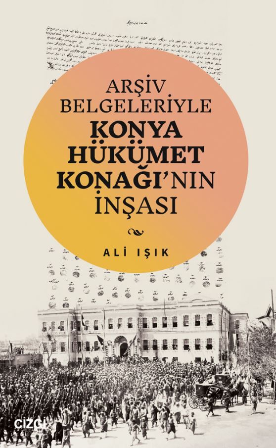 Arşiv Belgeleriyle Konya Hükümet Konağı'nın İnşası