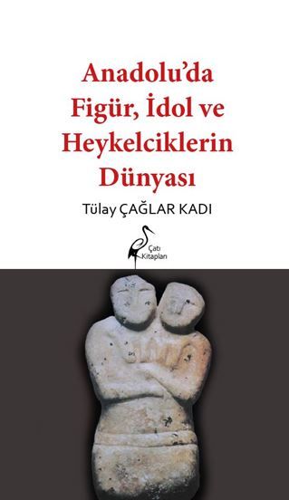 Anadolu’da Figür, İdol ve Heykelciklerin Dünyası