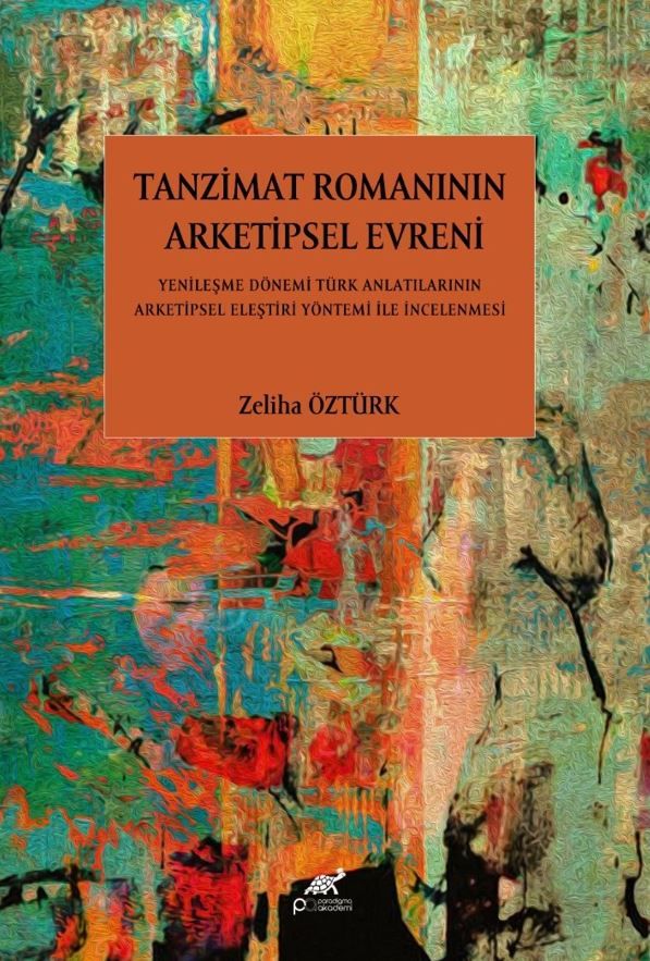Tanzimat Romanının Arketipsel Evreni Yenileşme Dönemi Türk Anlatılarının Arketipsel Eleştiri Yöntemi İle İncelenmesi