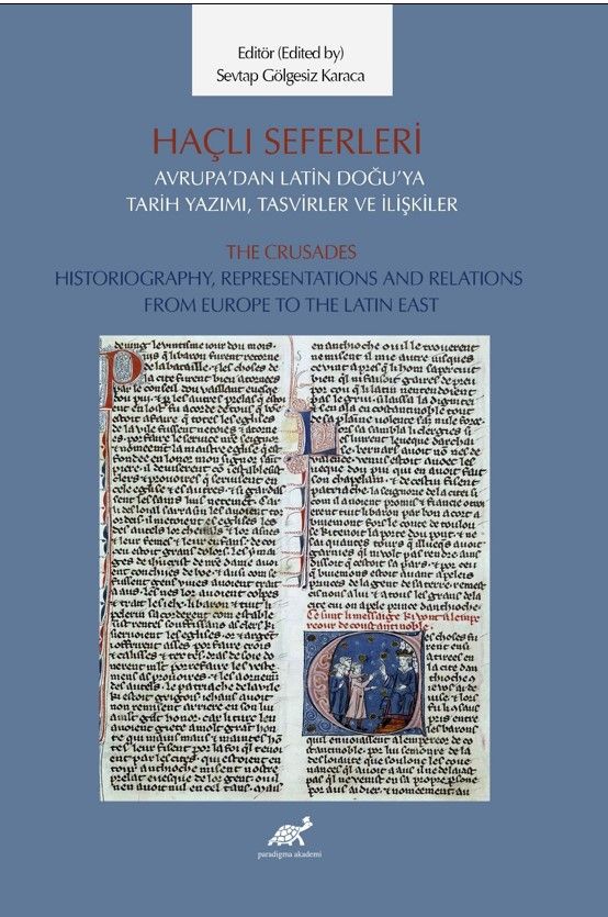 Haçlı Seferleri Avrupa’dan Latin Doğu’ya Tarih Yazımı, Tasvirler ve İlişkiler The Crusades Historiography, Representaiıons And Relations From Europe to The Latin East