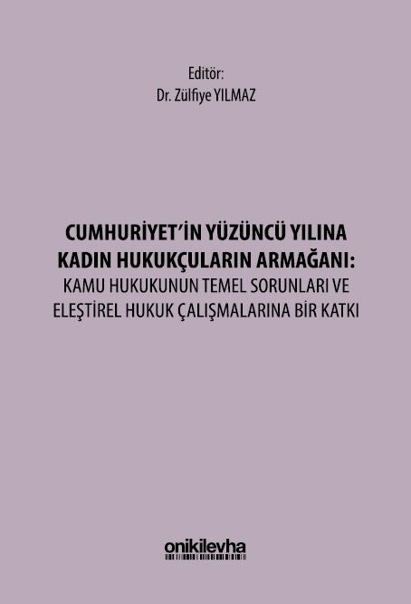 Cumhuriyet'in Yüzüncü Yılına Kadın Hukukçuların Armağanı: Kamu Hukukunun Temel Sorunları ve Eleştirel Hukuk Çalışmalarına Bir Katkı