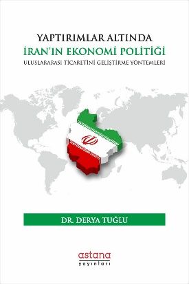 Yaptırımlar Altında İran’ın Ekonomi Politiği: Uluslararası Ticaretini Geliştirme Yöntemleri