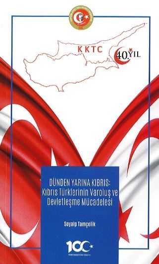 Dünden Bugüne Kıbrıs - Kıbrıs Türklerinin Varoluş Ve Devletleşme Mücadelesi