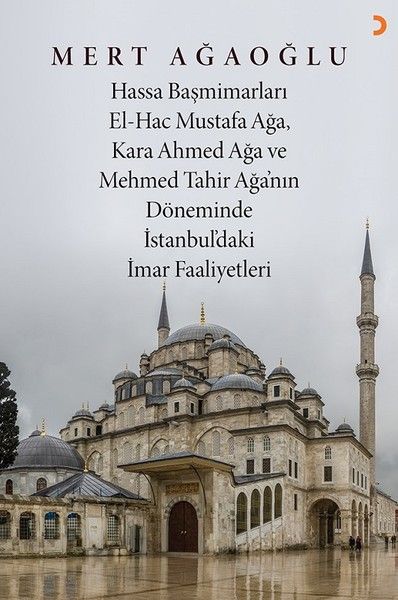 Hassa Baş Mimarları El-Hac Mustafa Ağa, Kara Ahmet Ağa ve Mehmed Tahir Ağa’nın Döneminde İstanbul’daki İmar Faaliyetleri