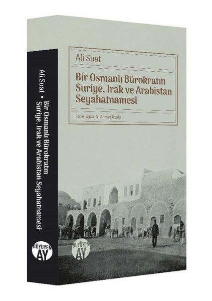 Bir Osmanlı Bürokratın Suriye, Irak ve Arabistan Seyahatnamesi