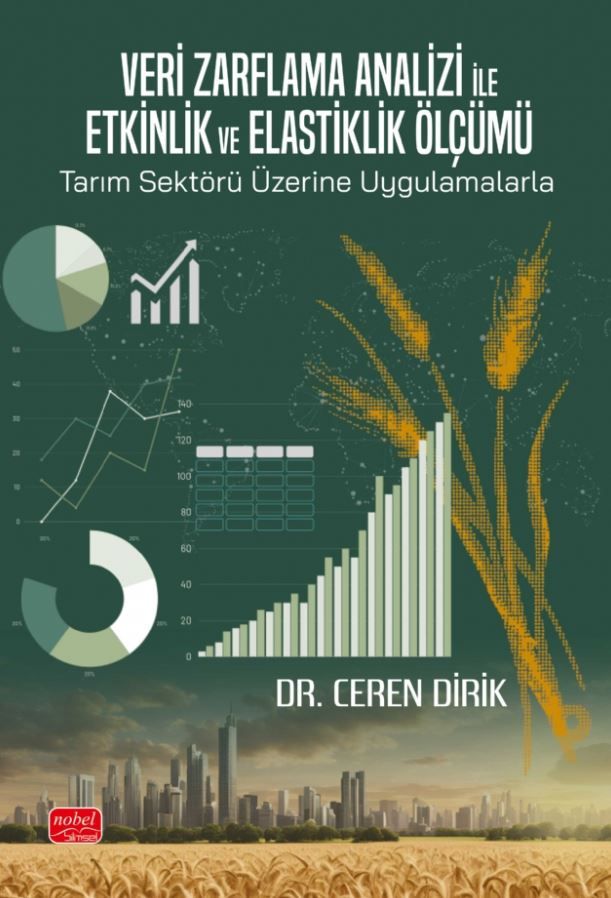 Veri Zarflama Analizi ile Etkinlik ve Elastiklik Ölçümü: Tarım Sektörü Üzerine Uygulamalarla