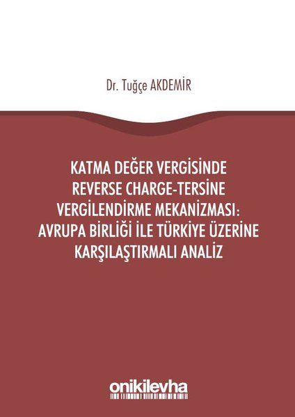 Katma Değer Vergisinde Reverse Charge - Tersine Vergilendirme Mekanizması: Avrupa Birliği ile Türkiye Üzerine Karşılaştırmalı Analiz