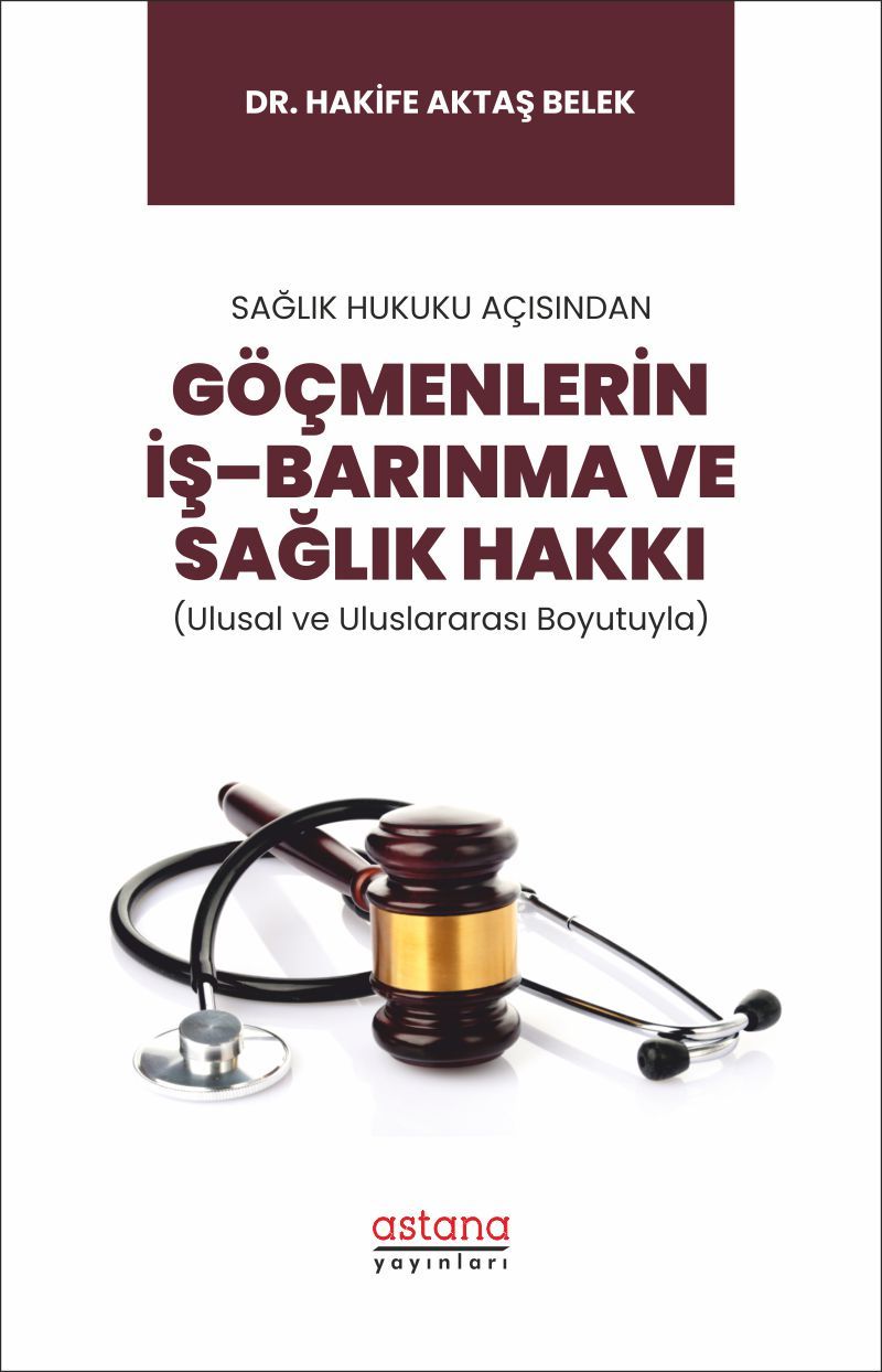 Sağlık Hukuku Açısından Göçmenlerin İş–Barınma ve Sağlık Hakkı (Ulusal ve Uluslararası Boyutuyla)