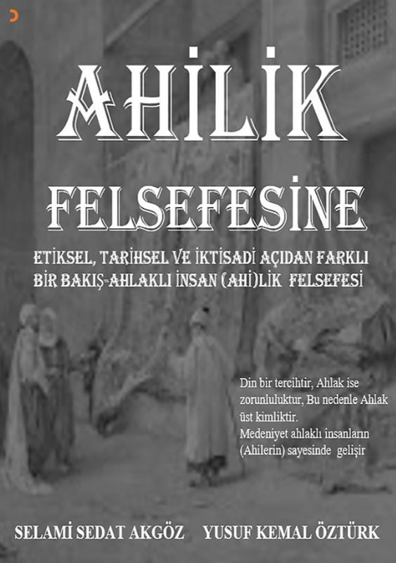 Ahilik Felsefesine Etiksel, Tarihsel ve İktisadi Açıdan Farklı Bir Bakış Ahlaklı İnsan (Ahi)lik Felsefesi