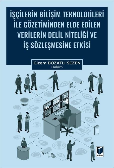 İşçilerin Bilişim Teknolojileri ile Gözetiminden Elde Edilen Verilerin Delil Niteliği ve İş Sözleşmesine Etkisi