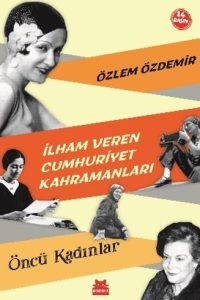 İlham Veren Cumhuriyet Kahramanları - Öncü Kadınlar - Özlem Özdemir kitap kapağı
