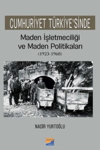 Cumhuriyet Türkiye'sinde Maden İşleteciliği ve Maden Politikaları (1923 - 1960) - Nadir Yurtoğlu kitap kapağı