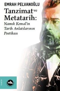 Tanzimat ve Metatarih - Namık Kemal'in Tarih Anlatılarının Poetikası - Emrah Pelvanoğlu kitap kapağı