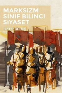 Marksizm Sınıf Bilinci Siyaset - İlker Belek kitap kapağı