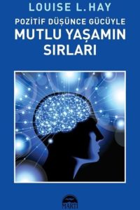 Pozitif Düşünce Gücüyle Mutlu Yaşamın Sırları - Louise L. Hay kitap kapağı